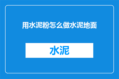 用水泥粉怎么做水泥地面(如何用水泥粉制作出坚固耐用的水泥地面？)