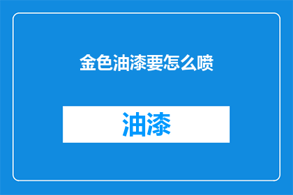金色油漆要怎么喷(如何正确使用金色油漆进行喷涂？)