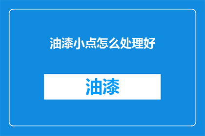 油漆小点怎么处理好(如何处理油漆小点问题以保持墙面美观？)