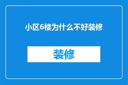 小区6楼为什么不好装修(为什么在小区6楼进行装修会面临诸多挑战？)