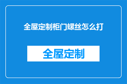 全屋定制柜门螺丝怎么打(如何正确安装全屋定制柜门的螺丝？)
