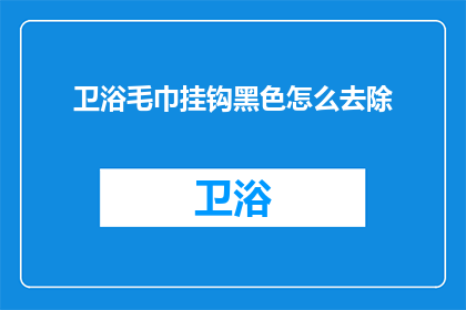 卫浴毛巾挂钩黑色怎么去除(如何有效去除黑色卫浴毛巾挂钩上的污渍？)