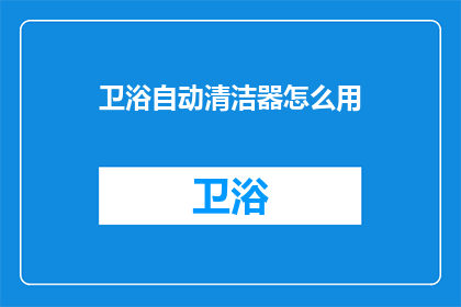 卫浴自动清洁器怎么用(如何正确使用卫浴自动清洁器？)