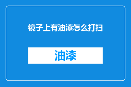 镜子上有油漆怎么打扫(如何有效清理镜面上的油漆污渍？)