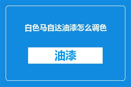 白色马自达油漆怎么调色(如何精准调色以匹配白色马自达汽车的油漆？)