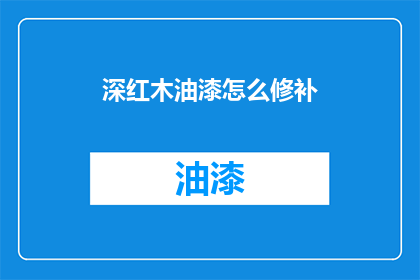 深红木油漆怎么修补(深红木油漆损坏了怎么办？如何进行有效的修补？)