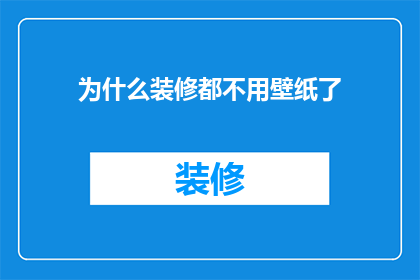 为什么装修都不用壁纸了(为什么现代装修不再青睐壁纸？)