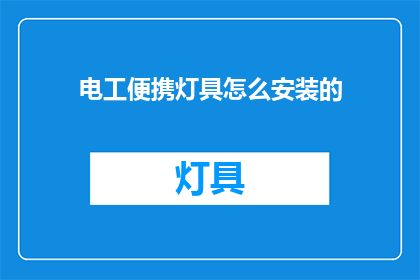 电工便携灯具怎么安装的(如何正确安装电工便携灯具？)