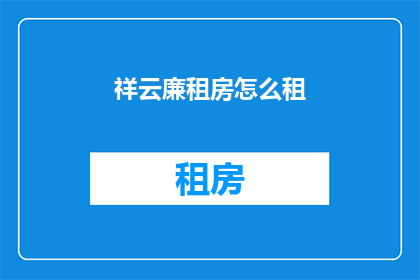 祥云廉租房怎么租(如何租赁祥云廉租房？)