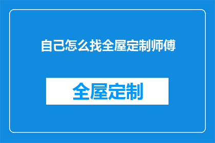 自己怎么找全屋定制师傅(如何寻找专业的全屋定制师傅？)