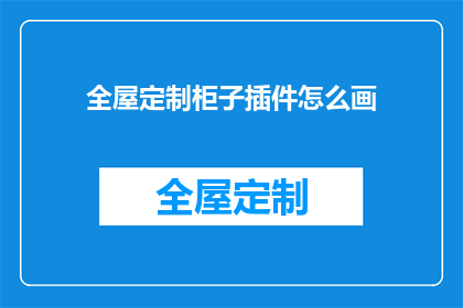 全屋定制柜子插件怎么画(如何绘制全屋定制柜子插件？)