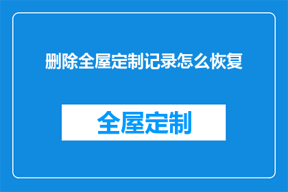 删除全屋定制记录怎么恢复(如何恢复全屋定制记录？)