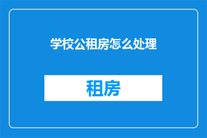 学校公租房怎么处理(学校公租房如何处理？)