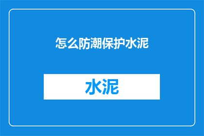 怎么防潮保护水泥(如何有效防潮保护水泥？)