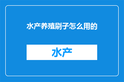 水产养殖刷子怎么用的(如何正确使用水产养殖刷子？)