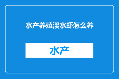 水产养殖淡水虾怎么养(如何高效养殖淡水虾？掌握这些技巧，确保水产养殖的丰收)