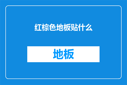 红棕色地板贴什么(如何为红棕色的地板选择合适的装饰贴片？)