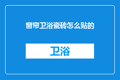 窗帘卫浴瓷砖怎么贴的(如何正确安装窗帘卫浴瓷砖？)