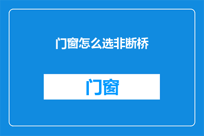 门窗怎么选非断桥(如何挑选合适的门窗？非断桥材质的选择指南)