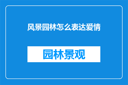 风景园林怎么表达爱情(如何以风景园林的细腻笔触描绘出爱情的浪漫？)
