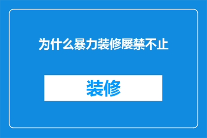 为什么暴力装修屡禁不止(为何暴力装修行为屡禁不止？)