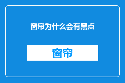 窗帘为什么会有黑点(窗帘上为何会出现黑点？)