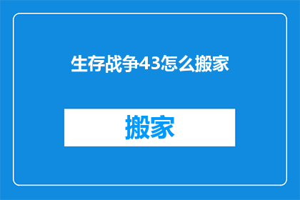 生存战争43怎么搬家(如何高效搬家？生存战争43攻略详解)
