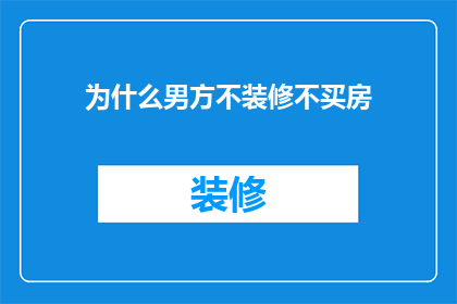 为什么男方不装修不买房(为什么许多男性选择不参与房屋装修或购房？)