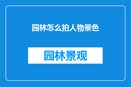 园林怎么拍人物景色(如何通过镜头捕捉园林中人物与景色的和谐之美？)