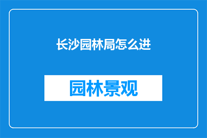 长沙园林局怎么进(如何加入长沙园林局？)