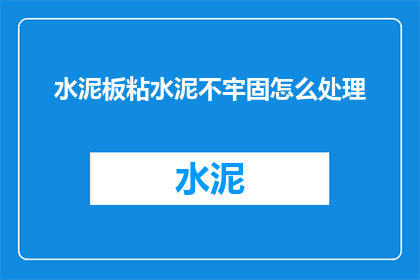 水泥板粘水泥不牢固怎么处理(如何处理水泥板粘水泥不牢固的问题？)
