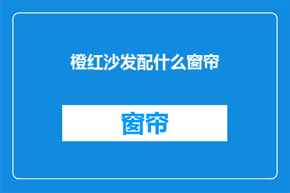 橙红沙发配什么窗帘(橙红沙发搭配什么窗帘？)
