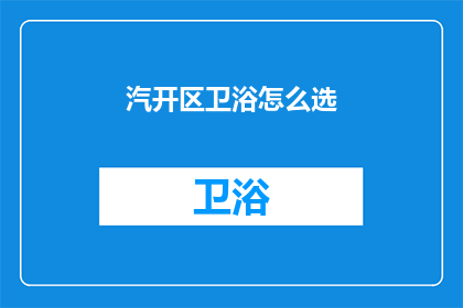 汽开区卫浴怎么选(如何选择汽开区卫浴产品？)