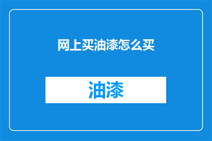 网上买油漆怎么买(如何在网上购买油漆？)
