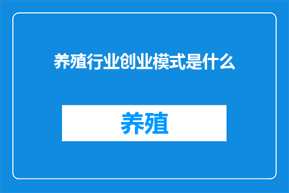 养殖行业创业模式是什么(养殖行业创业模式是什么？)