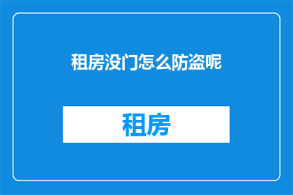 租房没门怎么防盗呢(租房安全难题：如何有效防盗？)