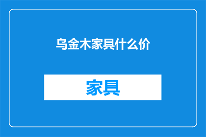 乌金木家具什么价(乌金木家具的价格是多少？)