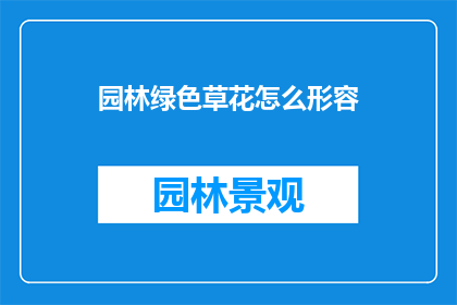 园林绿色草花怎么形容(如何形容园林中绿色草花的迷人魅力？)