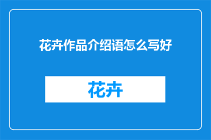 花卉作品介绍语怎么写好(如何撰写吸引人的花卉作品介绍语？)
