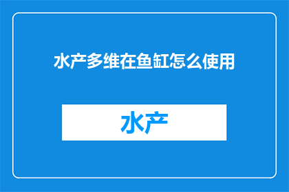 水产多维在鱼缸怎么使用(如何有效利用水产多维在鱼缸中提升水质与生物健康？)
