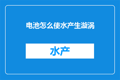 电池怎么使水产生漩涡(如何利用电池激发水生成漩涡？)