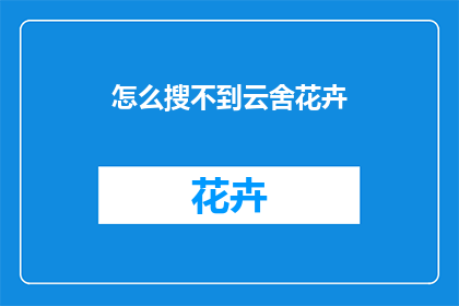 怎么搜不到云舍花卉(如何寻找云舍花卉？)