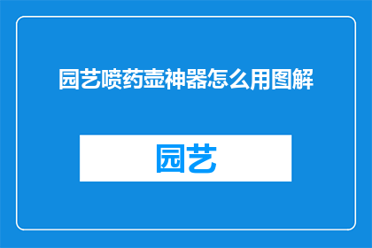 园艺喷药壶神器怎么用图解(如何正确使用园艺喷药壶？图解指南助您轻松喷洒)