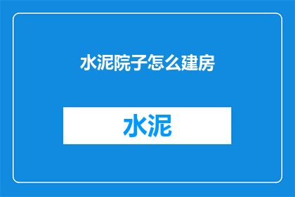 水泥院子怎么建房(如何建造一个水泥院子以供建房之用？)
