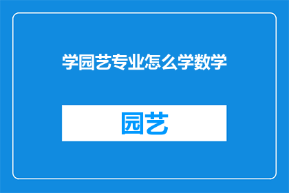 学园艺专业怎么学数学(园艺专业的学生如何掌握数学知识？)