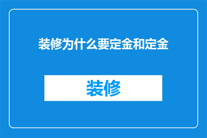 装修为什么要定金和定金(装修时为何需要支付定金？)