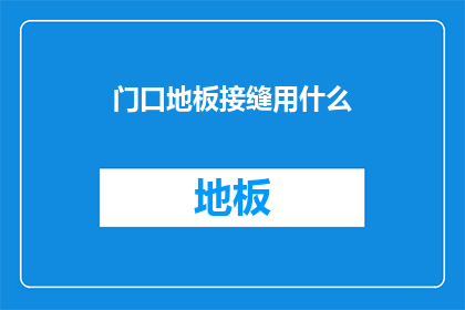 门口地板接缝用什么(如何选择合适的门口地板接缝材料？)
