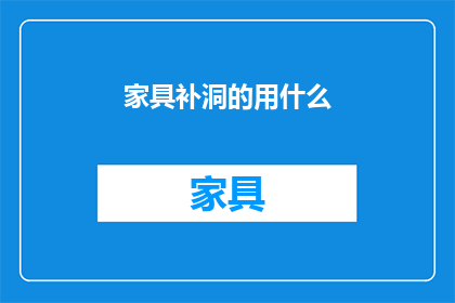 家具补洞的用什么(家具补洞时，您应该选择哪种材料？)