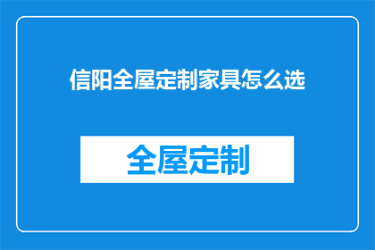 信阳全屋定制家具怎么选(如何挑选信阳全屋定制家具？)