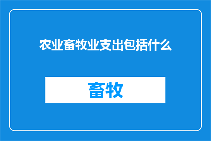 农业畜牧业支出包括什么(农业畜牧业支出究竟包括哪些内容？)